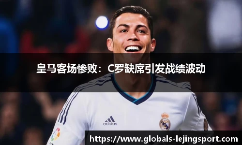 皇马客场惨败：C罗缺席引发战绩波动