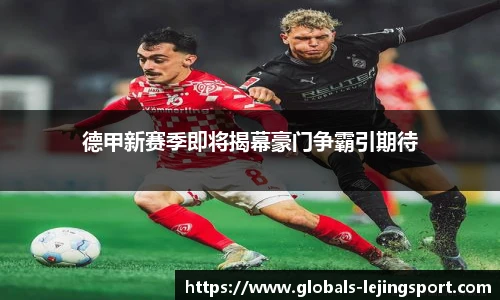 德甲新赛季即将揭幕豪门争霸引期待