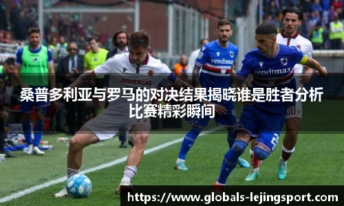 桑普多利亚与罗马的对决结果揭晓谁是胜者分析比赛精彩瞬间