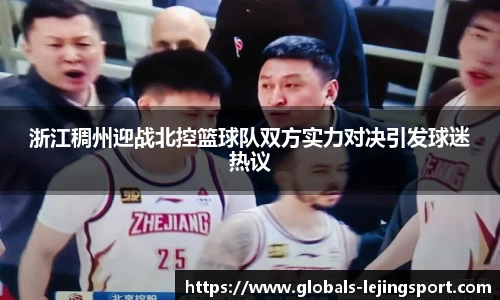 浙江稠州迎战北控篮球队双方实力对决引发球迷热议