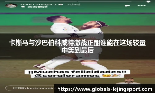 卡斯马与沙巴伯科威特激战正酣谁能在这场较量中笑到最后